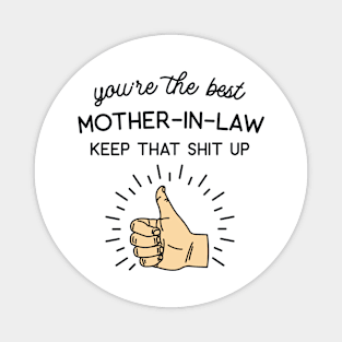 You're the Best Mother-In-Law Keep That Shit Up Magnet